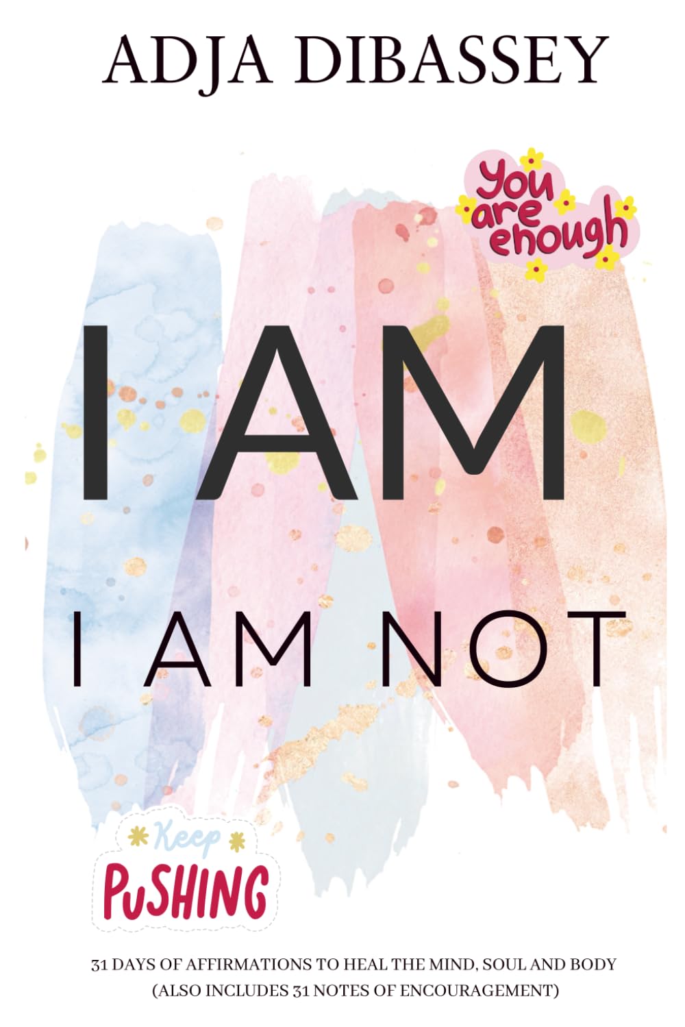 I Am. I am Not: 31 Days of Affirmations to Heal the Mind, Soul and Body