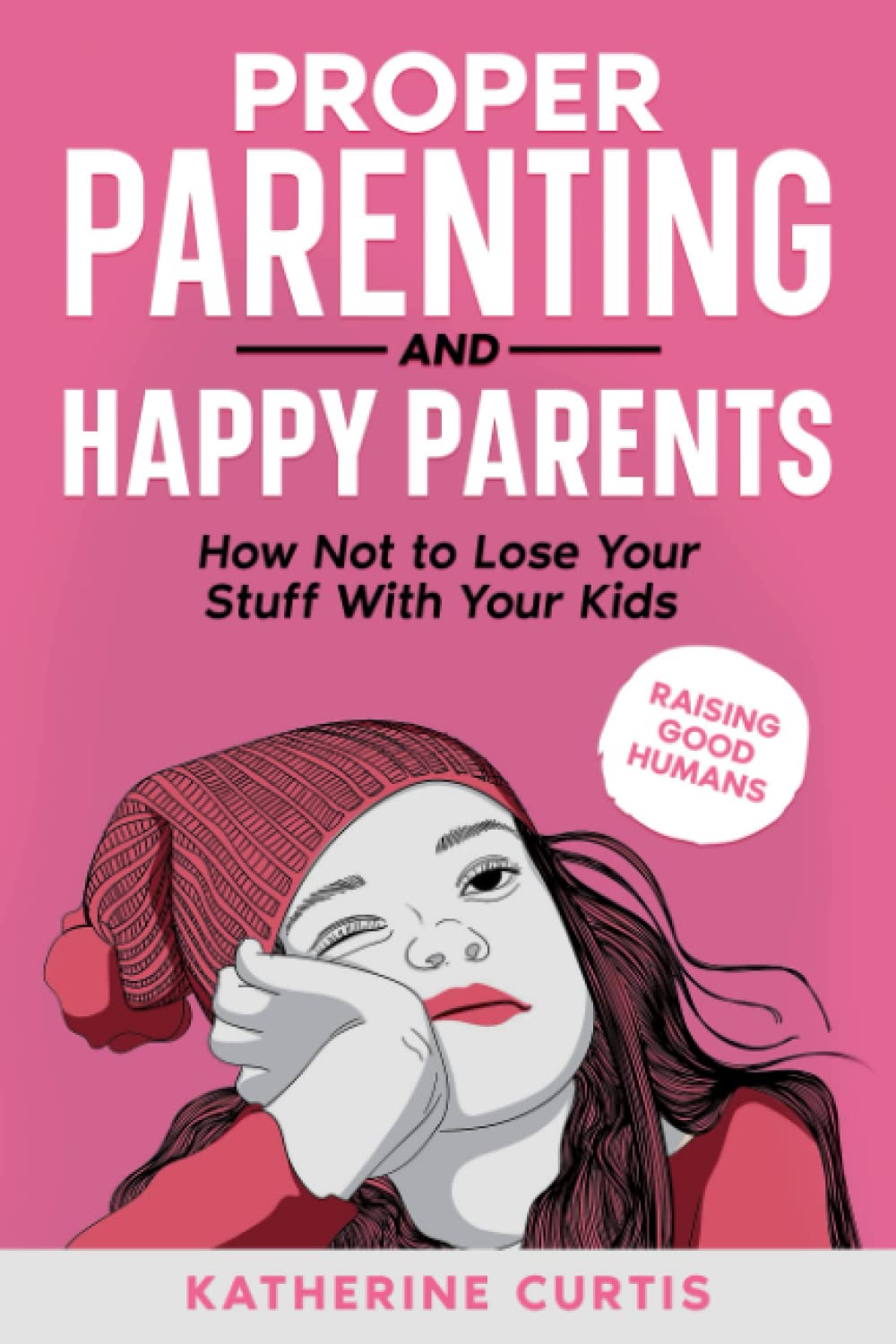 Proper parenting and happy parents: How not to lose your stuff with your kids (raising good humans)