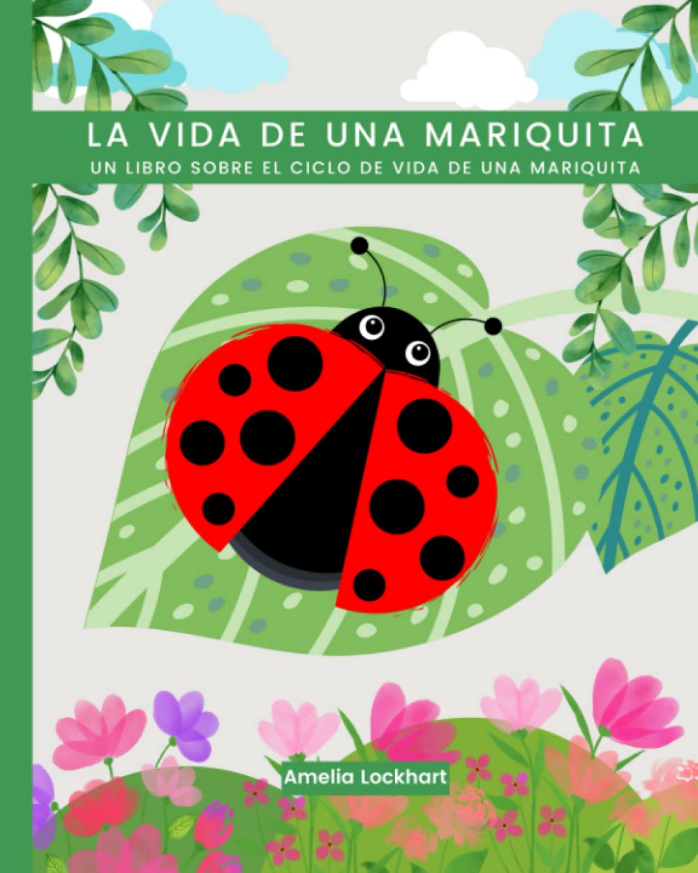 La vida de una Mariquita: Un libro sobre el ciclo de vida de una mariquita. (Explorando los Ciclos de Vida Animal) (Spanish Edition)