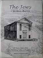 The Jews of Wilkes-Barre: 150 Years 1845-1995 in the Wyoming Valley of Pennsylvania 0966478401 Book Cover
