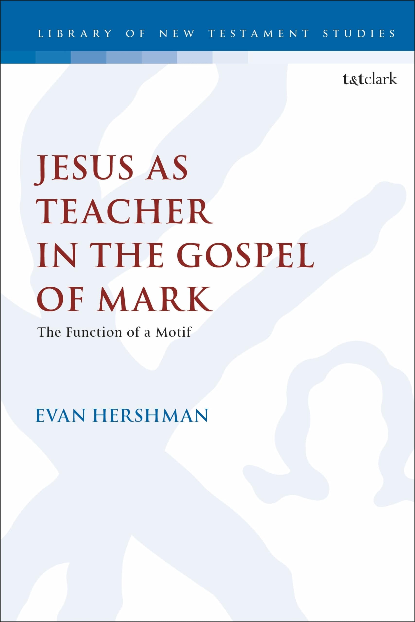 Jesus as Teacher in the Gospel of Mark: The Function of a Motif (The Library of New Testament Studies)