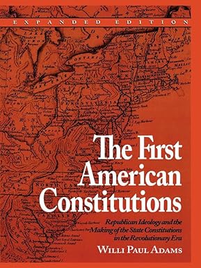 The First American Constitutions: Republican Ideology and the Making of the State Constitutions in the Revolutionary Era Expanded ed. Edition book cover