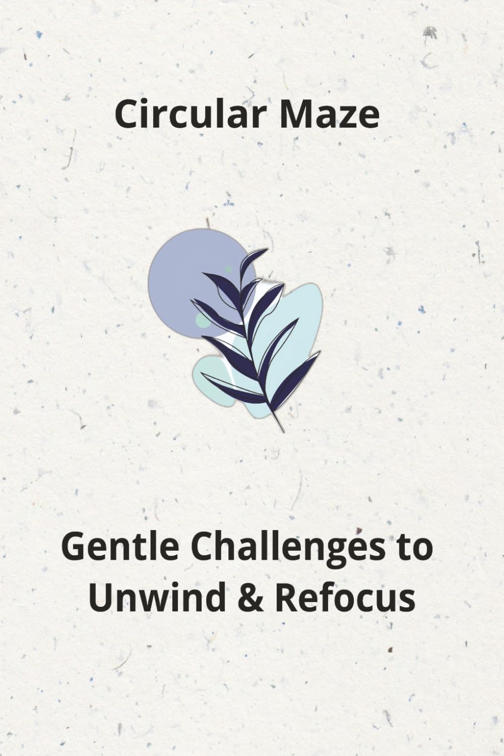 Circular Maze: Gentle Challenges to Unwind & Refocus|50+ puzzles, for adult|Perfect for gift|Solutions included