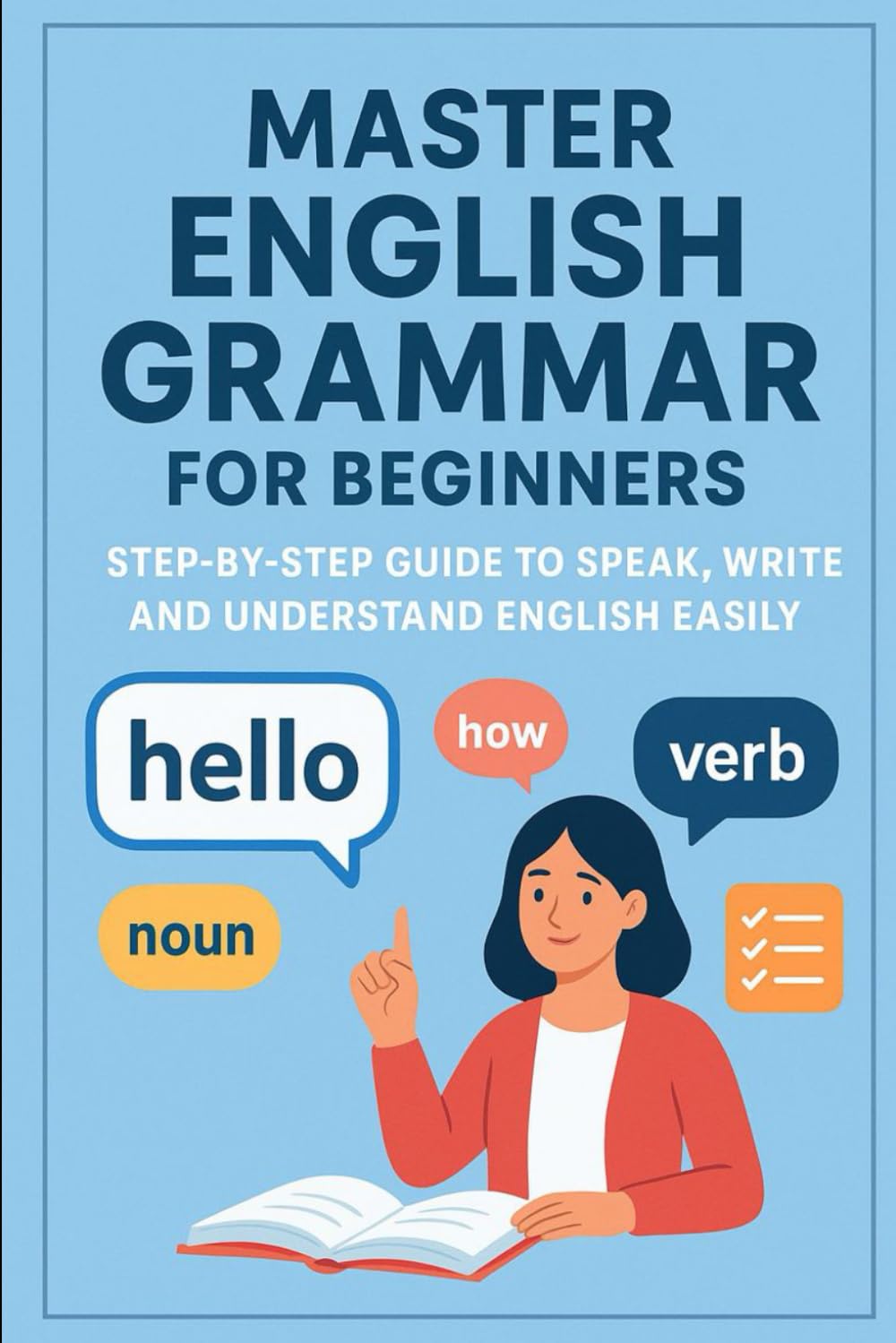 Master English Grammar for Beginners: Step-by-Step Guide to Speak, Write, and Understand English Easily: Learn Basic Grammar, Sentence Building, Tenses, Questions, and Everyday English Skills