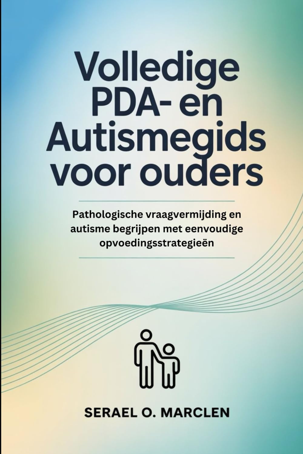 Volledige PDA- en autismegids voor ouders: Pathologische vraagvermijding en autisme begrijpen met eenvoudige opvoedingsstrategieën