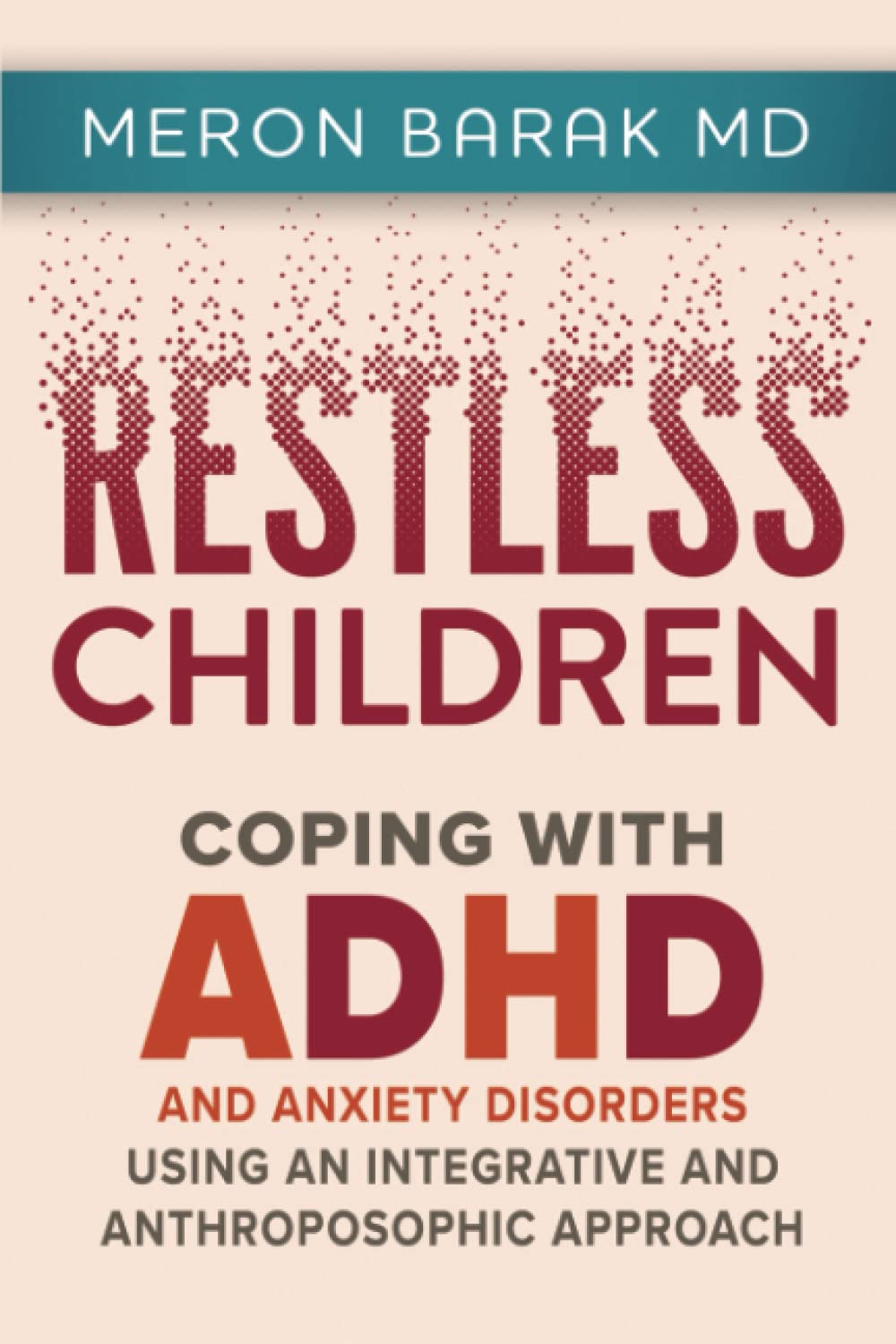 Restless Children - Coping with ADHD and Anxiety Disorders Using an Integrative and Anthroposophic Approach