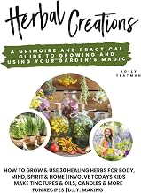 Herbal Creations: 30 Healing Herbs: A Grimoire and Practical Guide to Growing and Using Your Garden’s Magic