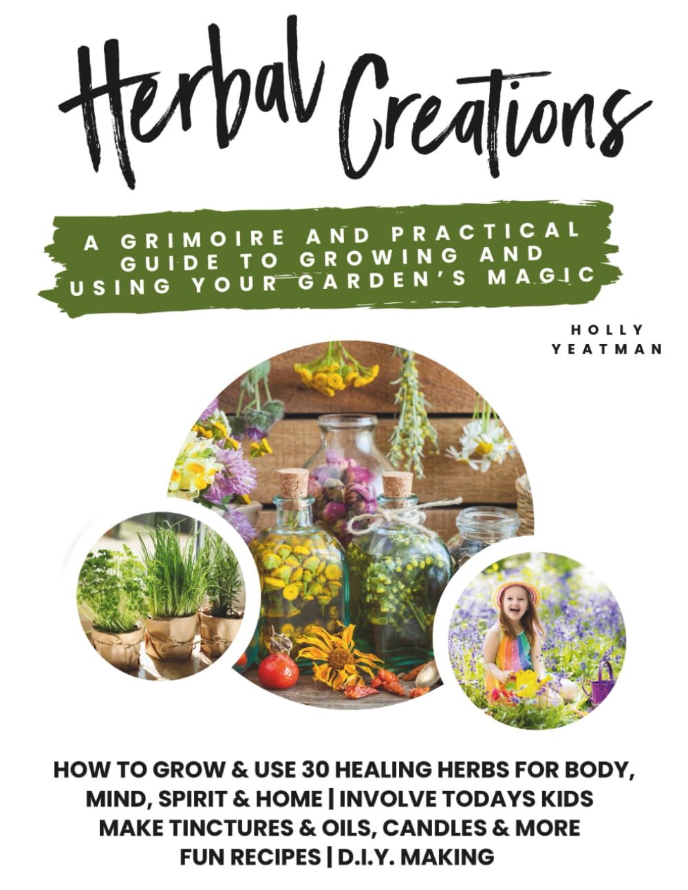 Herbal Creations: 30 Healing Herbs: A Grimoire and Practical Guide to Growing and Using Your Garden’s Magic