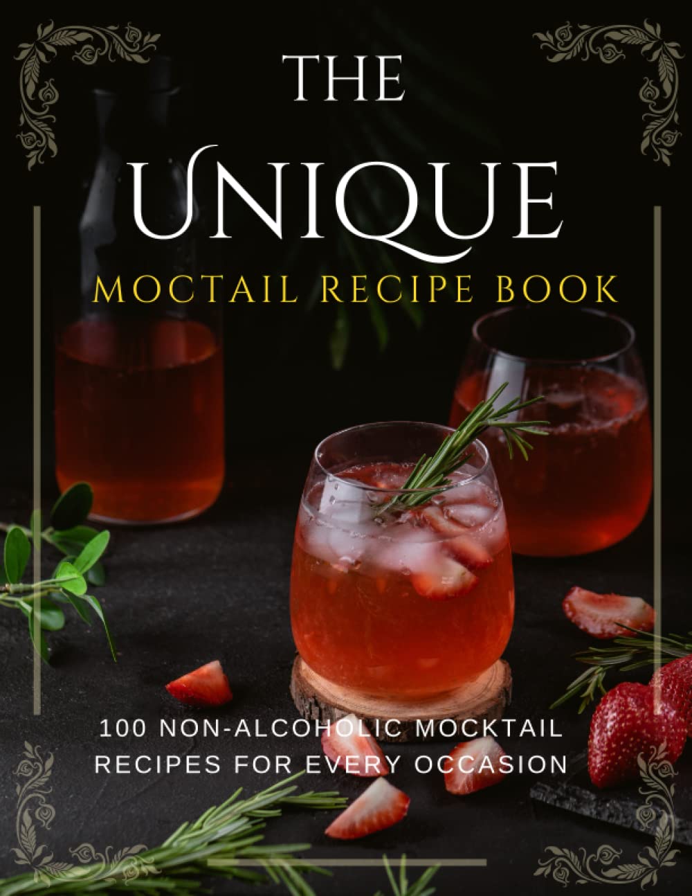 THE UNIQUE MOCTAIL RECIPE BOOK: 100 Non-Alcoholic Mocktail Recipes for Every Occasion
