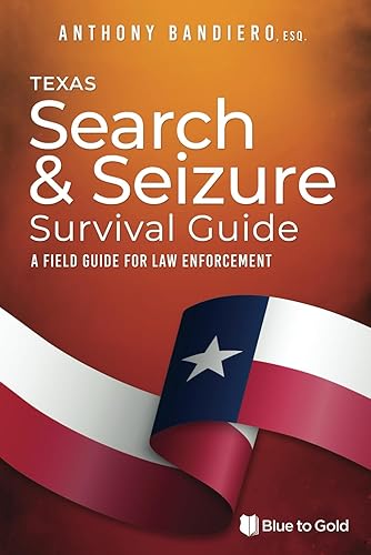Texas Search &amp; Seizure Survival Guide: A Field Guide for Law Enforcement (Search &amp; Seizure Survival Guides)