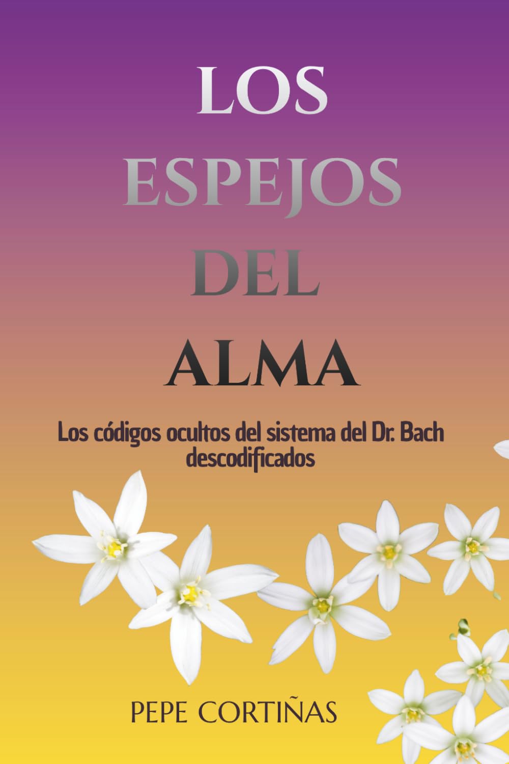 Los espejos del alma: Los códigos ocultos del sistema del Dr. Bach descodificados