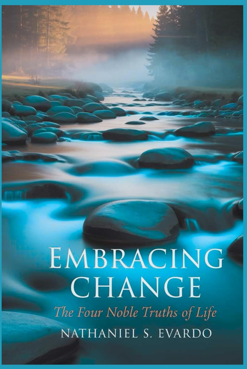 Embracing Change: The Four Noble Truths of Life: Discovering Balance Through Acceptance and Transformation
