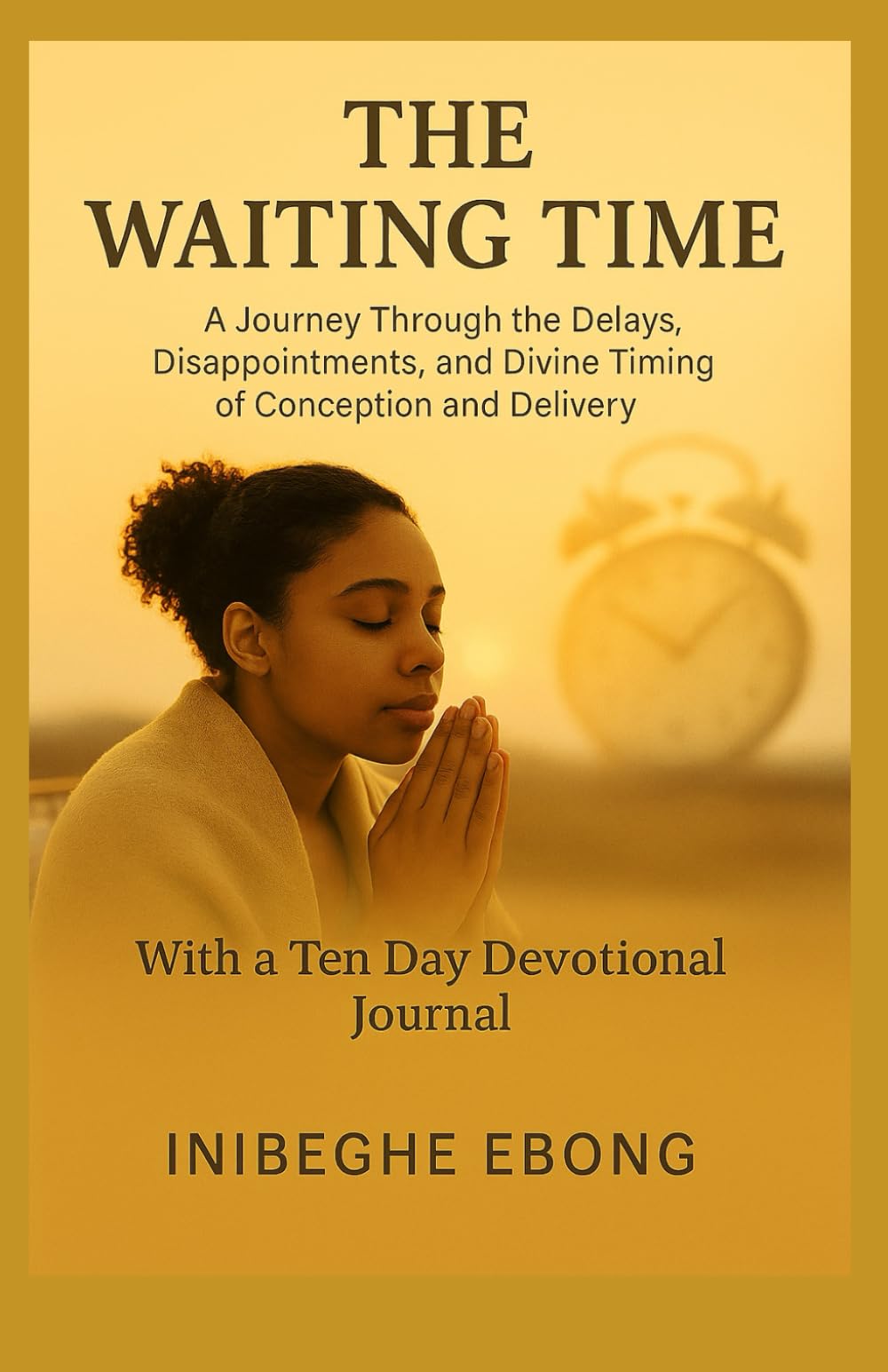 THE WAITING TIME: A Journey Through the Delays, Disappointments, and Divine Timing of Conception and Delivery