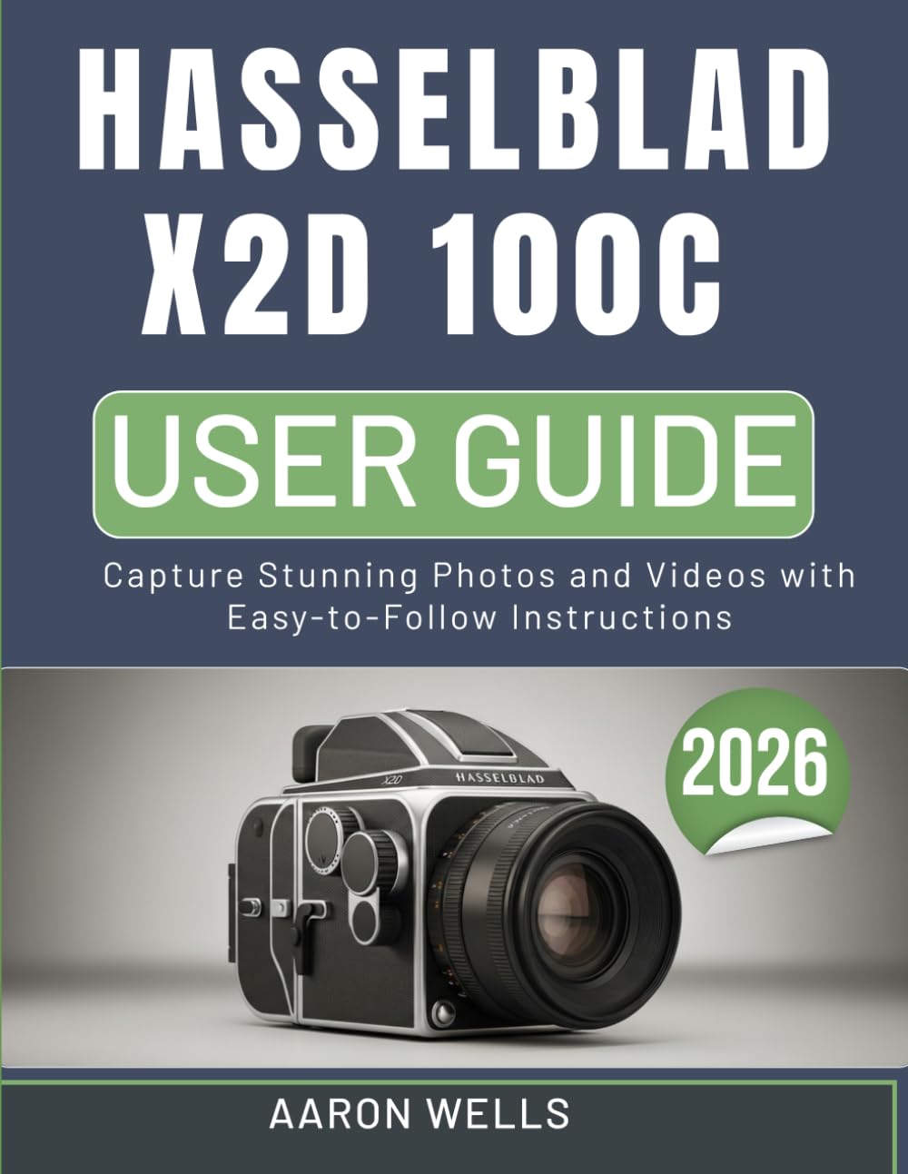 HASSELBLAD X2D 100C CAMERA USER GUIDE: Capture Stunning Photos and Videos with Easy-to-Follow Instructions