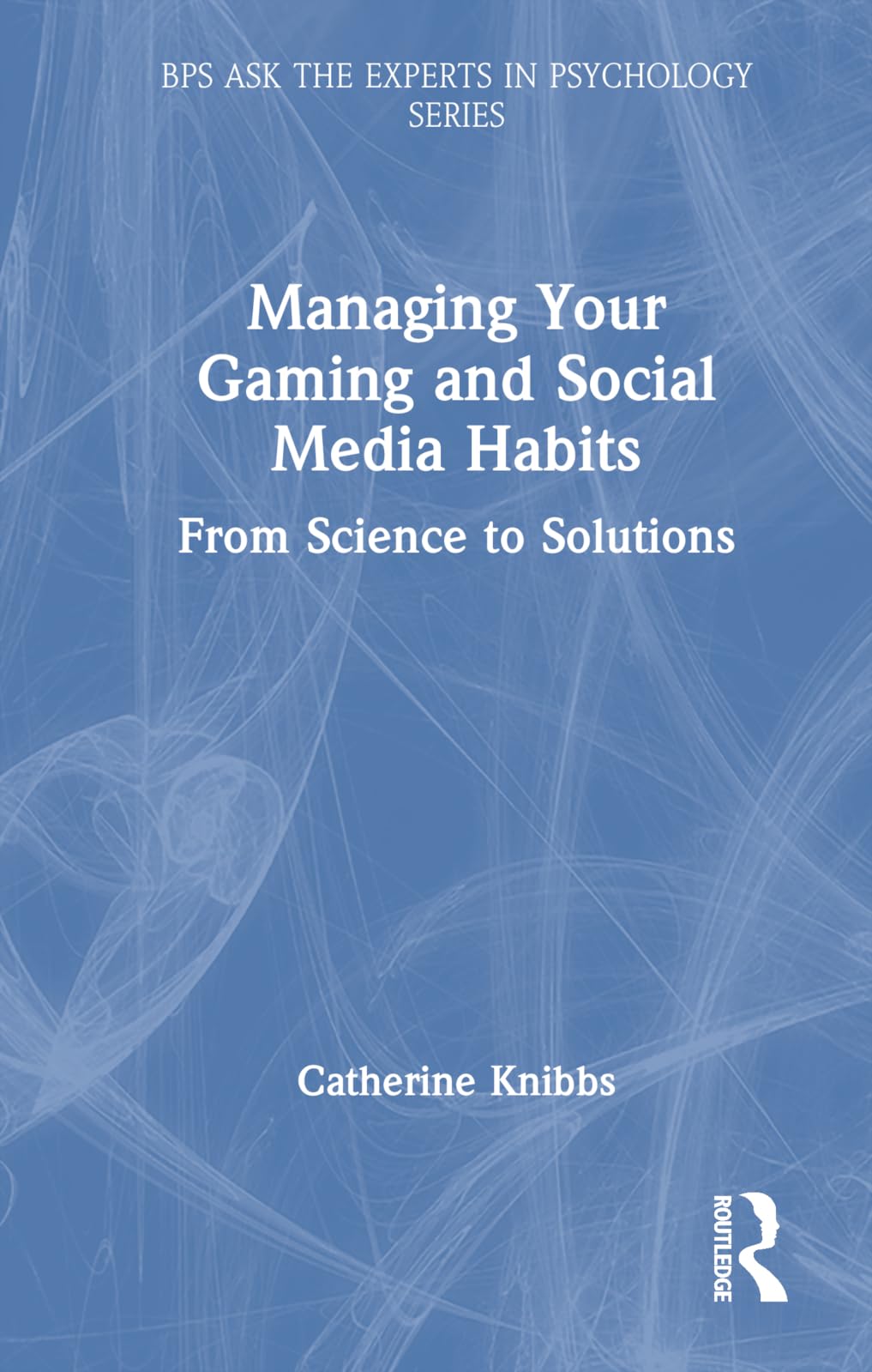 Managing Your Gaming and Social Media Habits: From Science to Solutions (Bps Ask the Experts in Psychology)