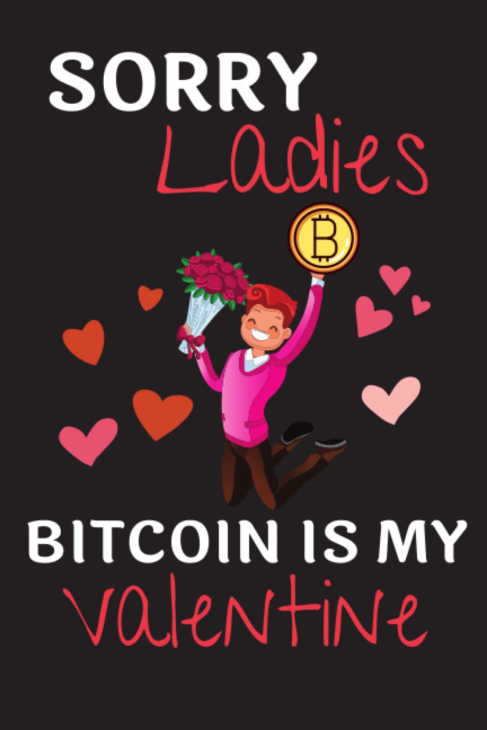 Sorry Ladies Bitcoin Is My Valentine Notebook: Blank Lined Notebook for Cryptocurrency Enthusiasts | Bitcoin Lovers | 6x9 Inch | 110 Pages | Great ... For Office | Work | School | College | Home