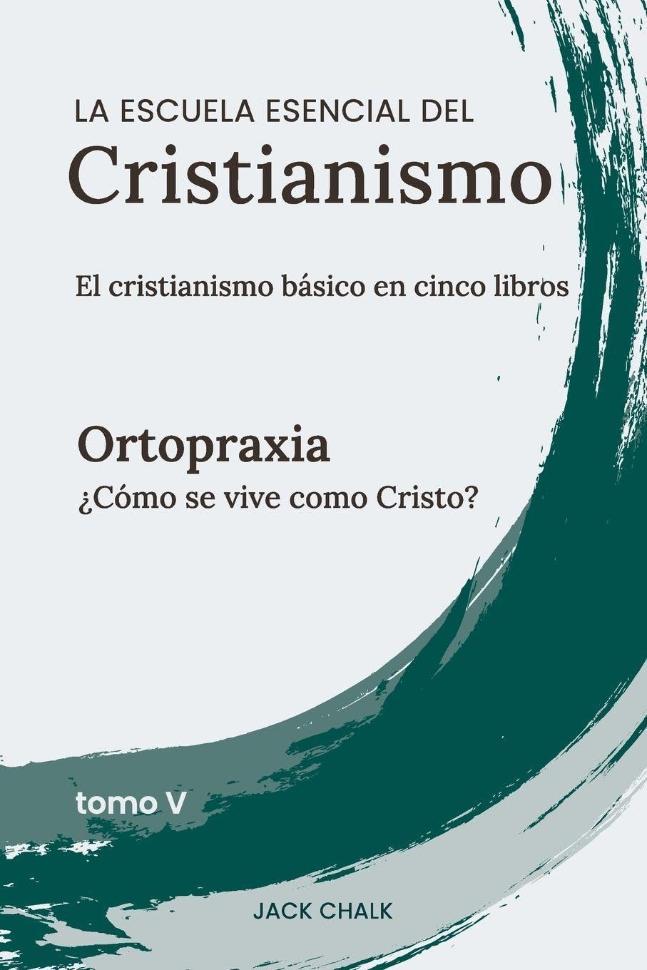 La escuela esencial del cristianismo, vol. V - Ortopraxia