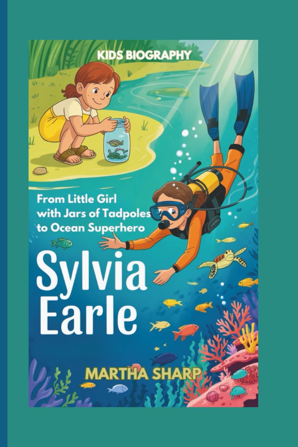 SYLVIA EARLE: From Little Girl with Jars of Tadpoles to Ocean Superhero (KIDS BIOGRAPHY)