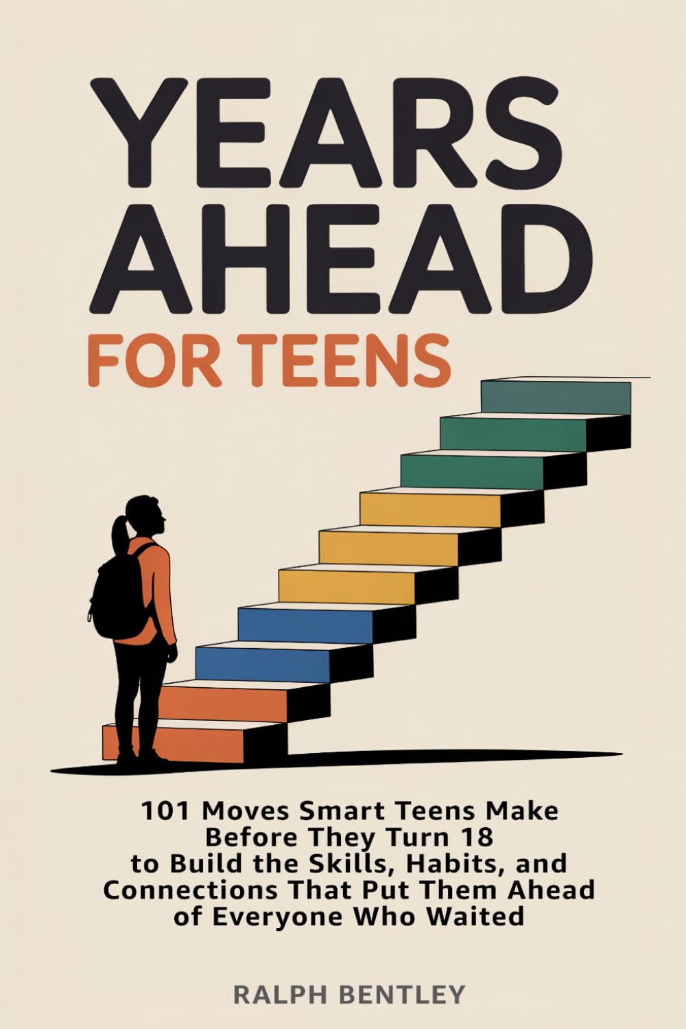 Years Ahead for Teens: 101 Moves Smart Teens Make Before They Turn 18 to Build the Skills, Habits, and Connections That Put Them Ahead of Everyone Who Waited (The Teen Edge Series)