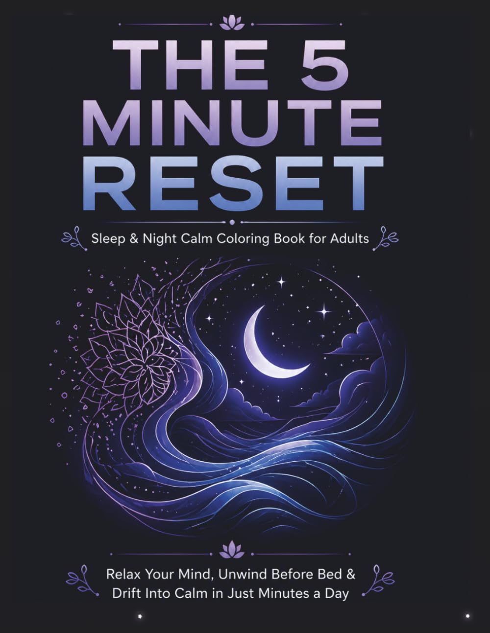 The 5 Minute Reset: Sleep & Night Calm Coloring Book for Adults | Relaxation, Stress Relief & Mindfulness Designs: Relax Your Mind, Unwind Before Bed & Drift Into Calm in Just Minutes a Day