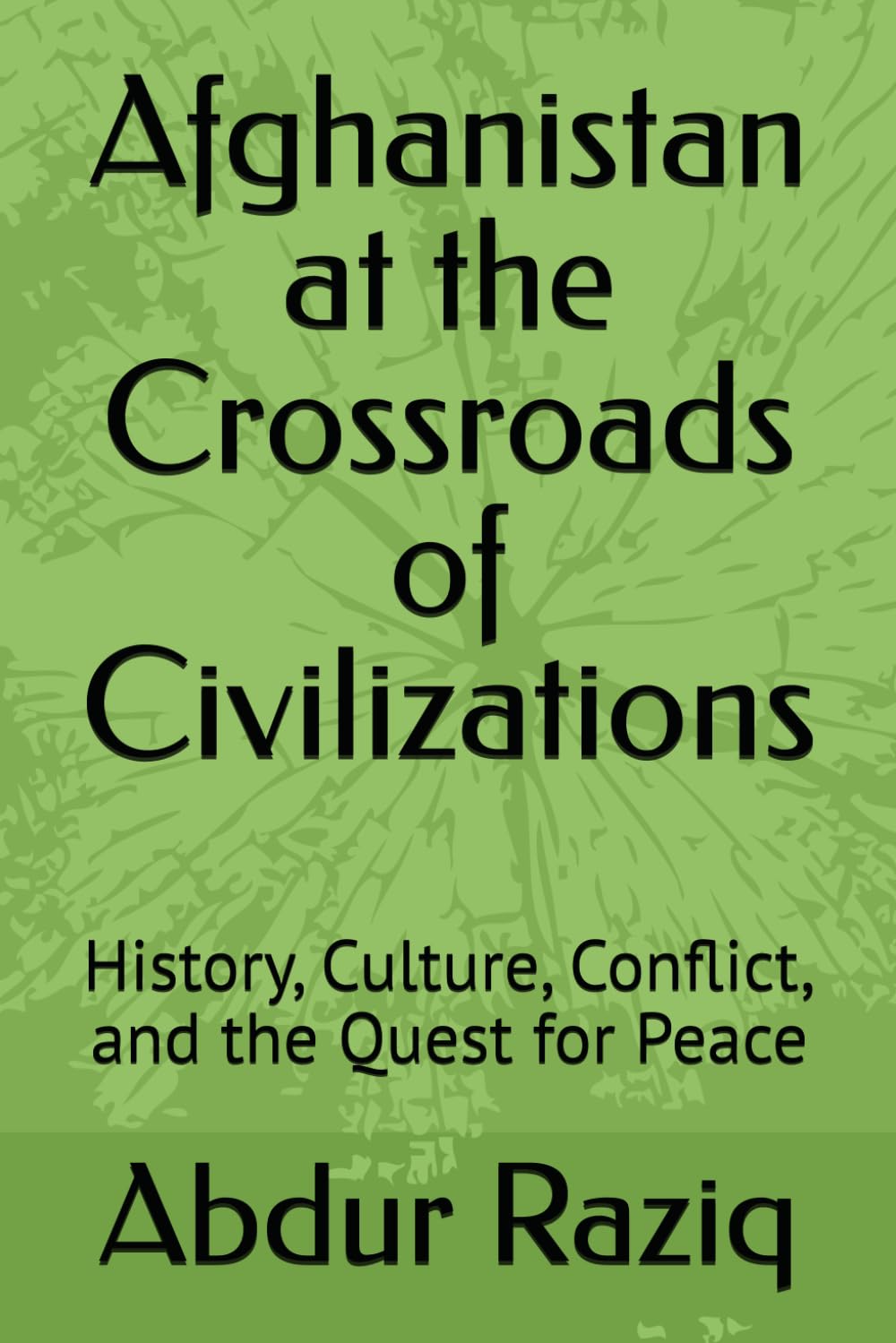 Afghanistan at the Crossroads of Civilizations: History, Culture, Conflict, and the Quest for Peace