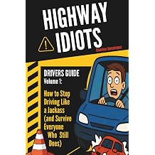Highway Idiots Driver Guide How to Stop Driving Like a Jackass and Survive Everyone Who Still Does Drivers Guide Highway Idiots Series