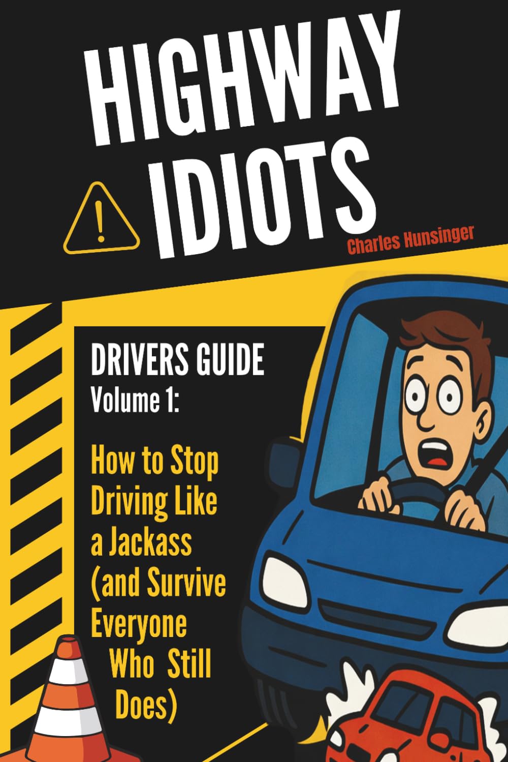 Highway Idiots: Driver Guide: How to Stop Driving Like a Jackass (and Survive Everyone Who Still Does) (Driver’s Guide: Highway Idiots Series)