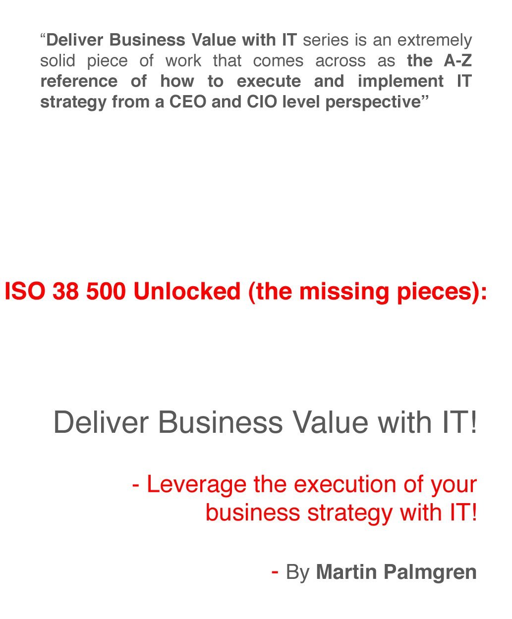 ISO 38500 Unlocked (the missing pieces): Deliver Business Value with IT! - Leverage Business Strategy Execution with IT (ISO 38 500 Unlocked (the missing ... Deliver Business Value with IT! Book 3)