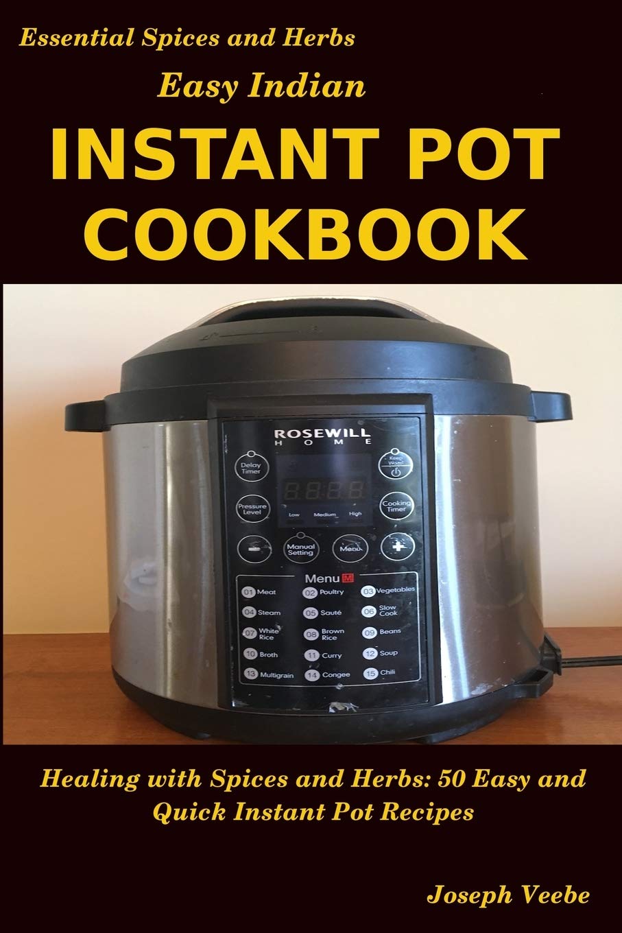 Easy Indian Instant Pot Cookbook: Healing with Spices and Herbs: 50 Quick and Easy Instant Pot Recipes: 11 (Essential Spices & Herbs)