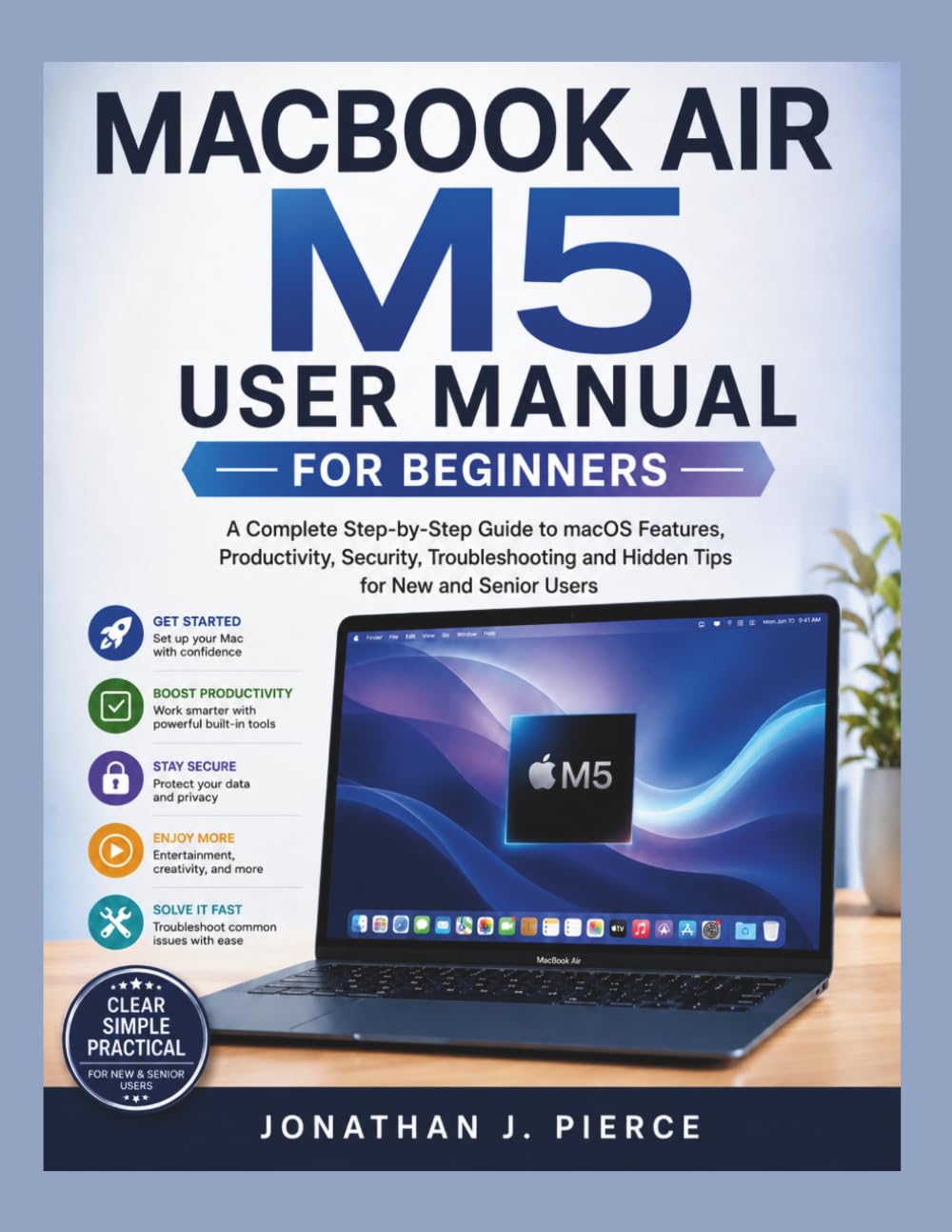 MACBOOK AIR M5 USER MANUAL FOR BEGINNERS: A Complete Step-by-Step Guide to macOS Features, Productivity, Security, Troubleshooting and Hidden Tips for New and Senior Users (SmartStart User Guides)