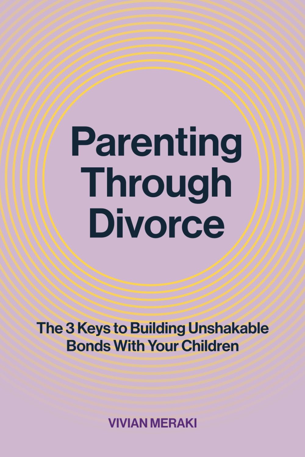 Parenting Through Divorce: The 3 Keys to Building Unshakable Bonds With Your Children