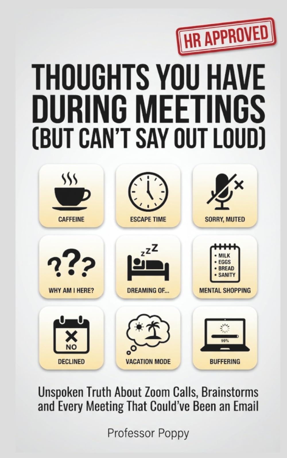 THOUGHTS YOU HAVE DURING MEETINGS (BUT CAN'T SAY OUT LOUD): Unspoken Truth About Zoom Calls, Brainstorms and Every Meeting That Could've Been an Email (The Big Book Of)