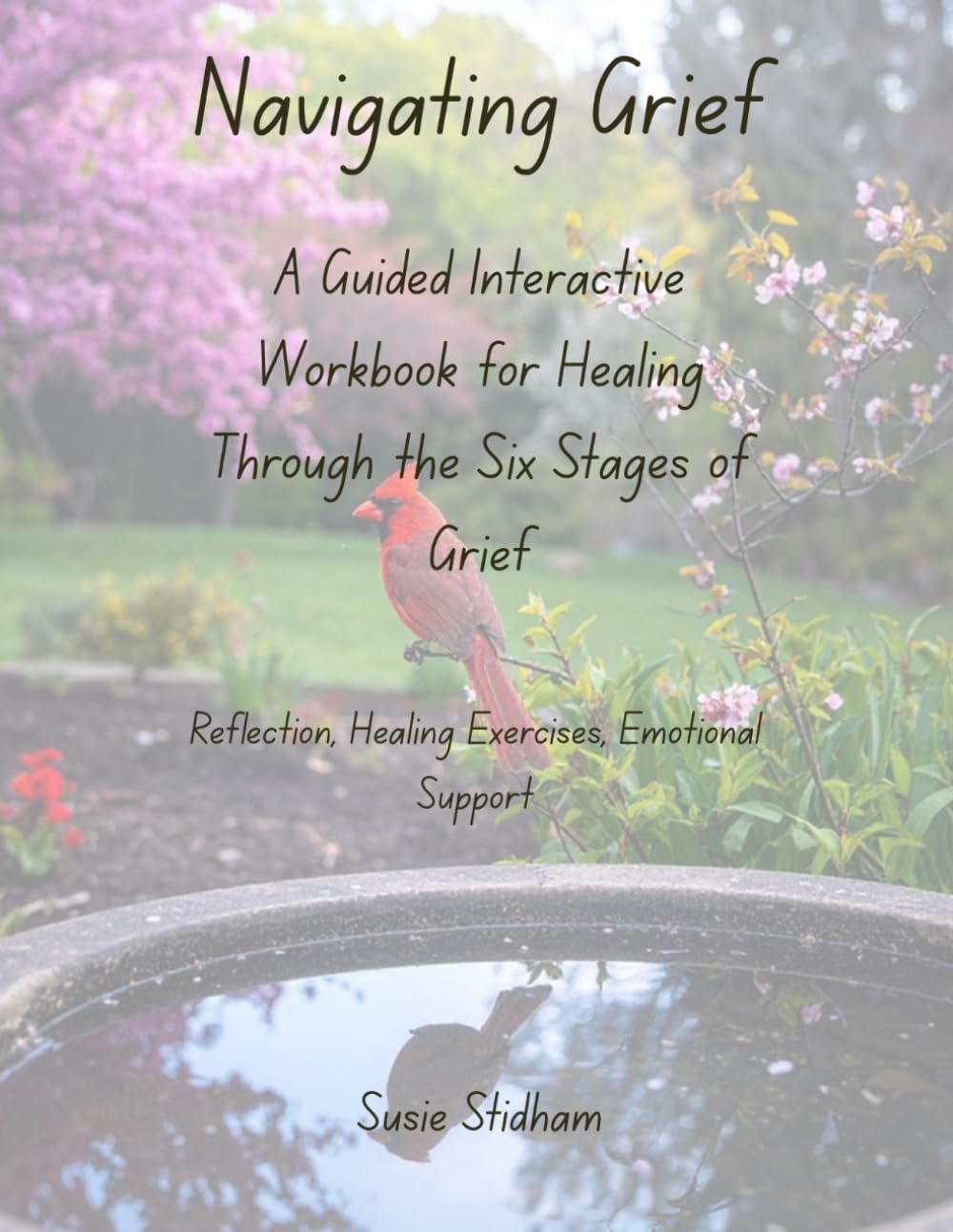 Navigating Grief: A Guided Interactive Workbook for Healing Through the Six Stages of Grief