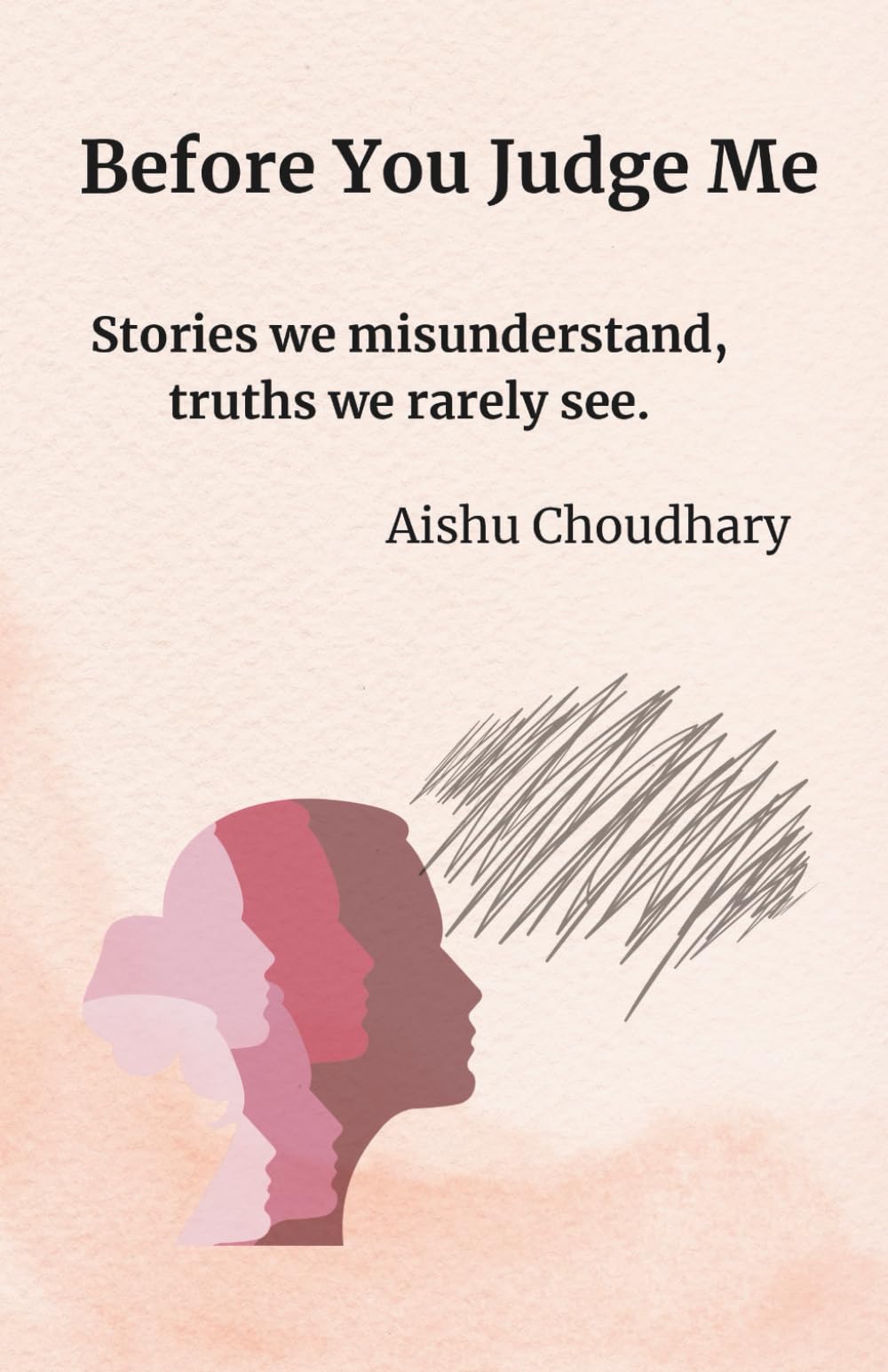 Before You Judge Me: A collection of stories about the lives we misunderstand and the truths we rarely see.