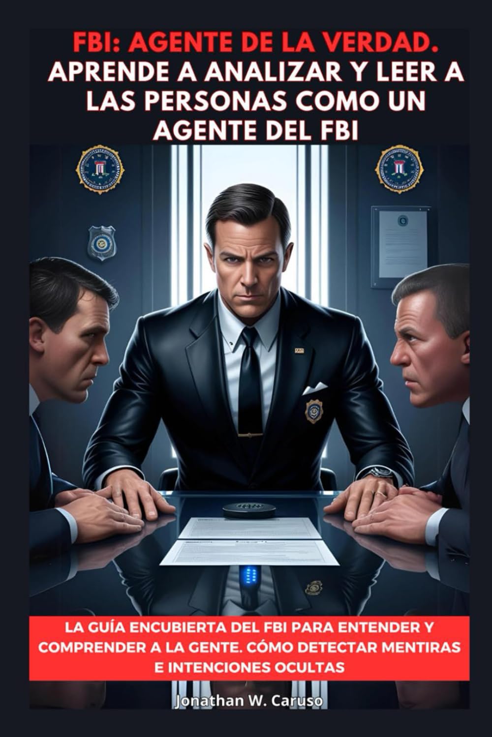 FBI: Agente De La Verdad. Aprende A Analizar Y Leer A Las Personas Como Un Agente Del FBI.La Guía Encubierta del FBI para Entender Y Comprender A La .