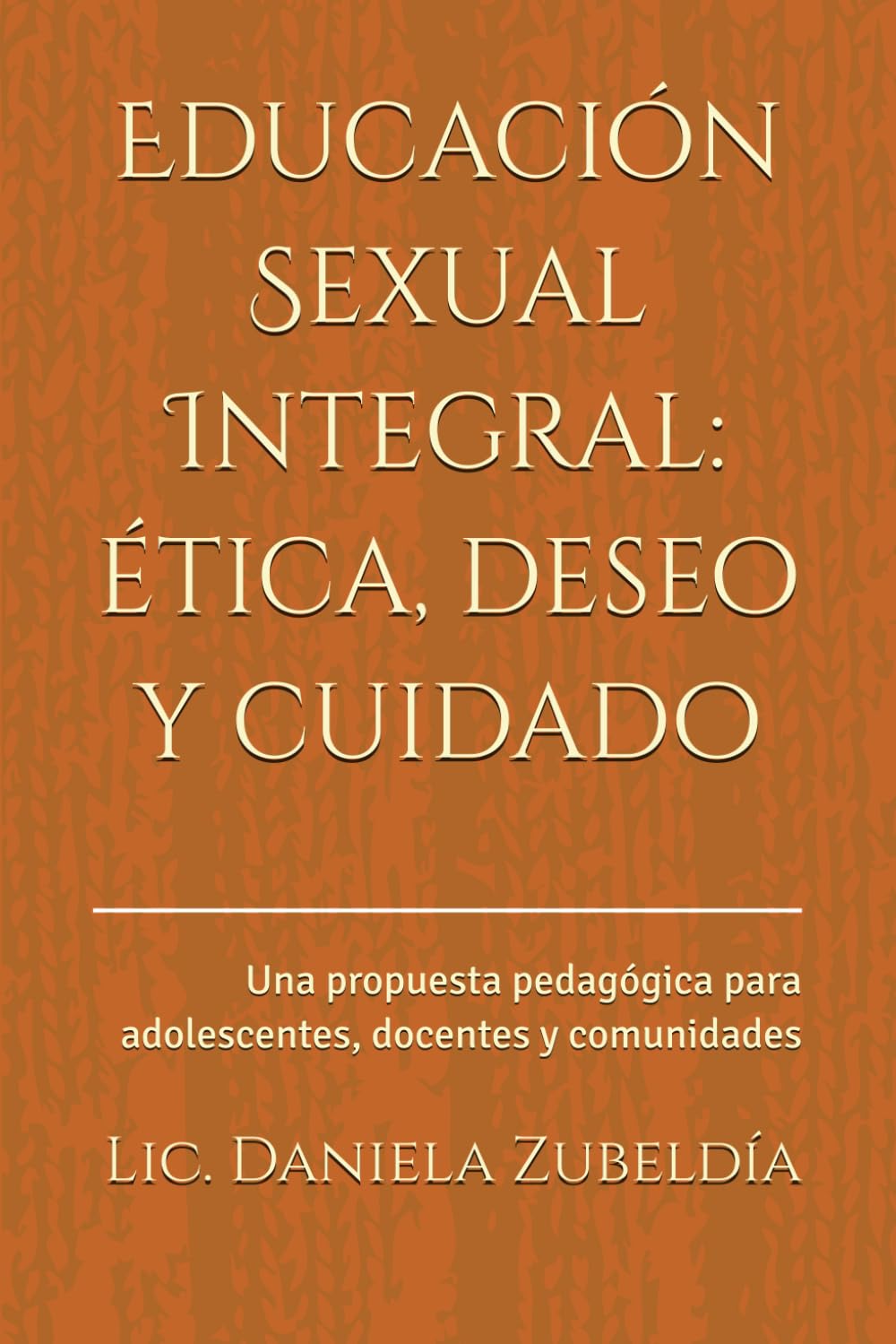 Educación Sexual Integral: ética, deseo y cuidado: Una propuesta pedagógica para adolescentes, docentes y comunidades