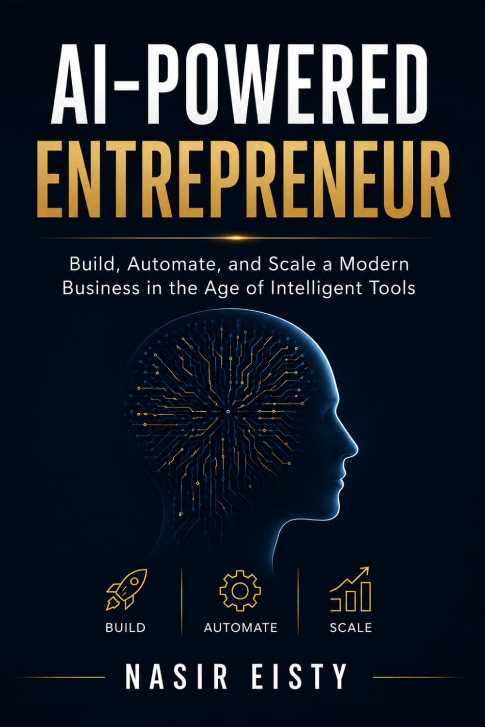 AI-Powered Entrepreneur: Build, Automate, and Scale a Modern Business in the Age of Intelligent Tools