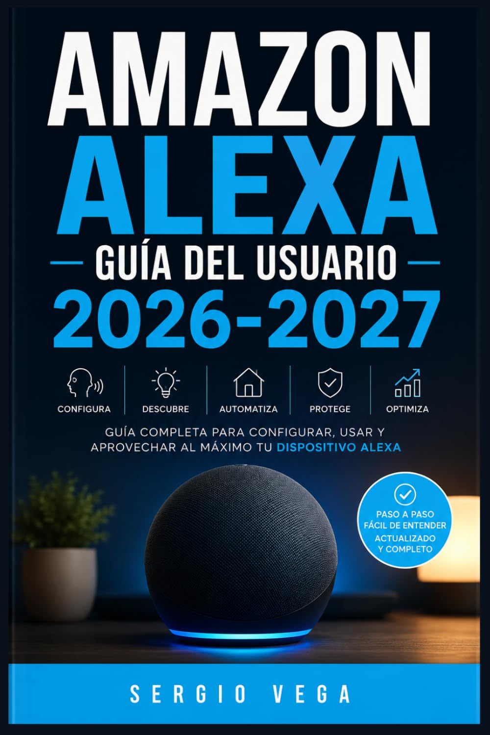 Amazon Alexa Guía del Usuario 2026-2027: Domina tu Asistente de Voz: Instalación, Comandos, Rutinas y Automatización para un Hogar Inteligente y Conectado