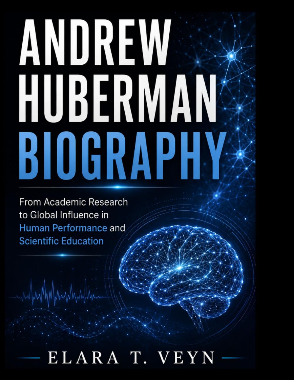 Andrew Huberman Biography: From Academic Research to Global Influence in Human Performance and Scientific Education