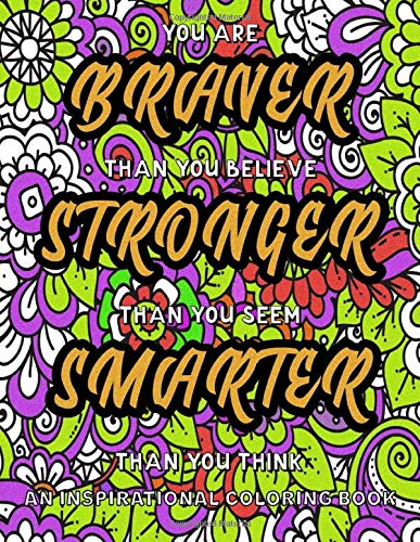 You Are Braver Than You Believe Stronger Than You Seem Smarter Than You Think: An Inspirational Coloring Book With Motivational Quotes for Women & ... Gifts for Women & Teenage Girls)