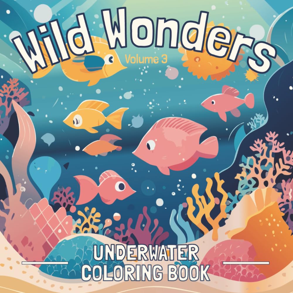 Wild Wonders: Volume 3 - Underwater Coloring Book: Underwater Sea Life Coloring Book (Wild Wonders Coloring Books)