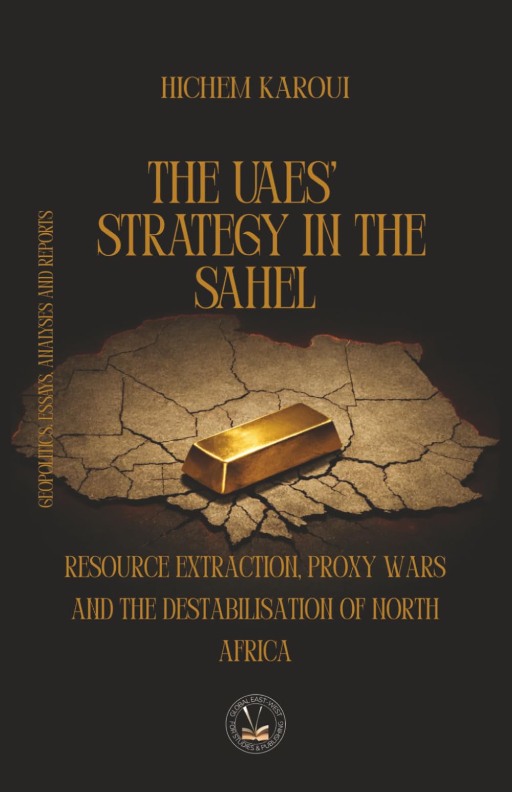 The UAEs’ Strategy in the Sahel: Resource Extraction, Proxy Wars And The Destabilisation Of North Africa (Essays, Reports and Analyses)