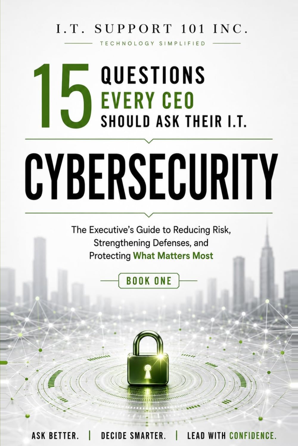 Cybersecurity: The Executive's Guide to Reducing Risk, Strengthening Defenses, and Protecting What Matters Most (15 Questions Every CEO Should Ask Their I.T.)