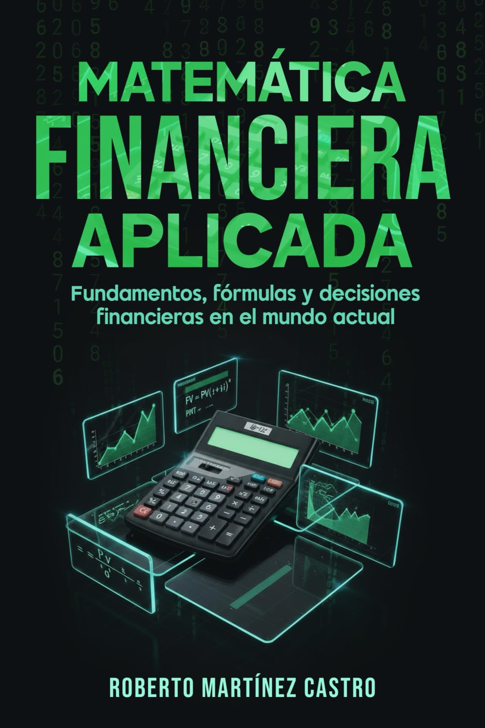 Matemática Financiera Aplicada: Fundamentos, fórmulas y decisiones financieras en el mundo actual