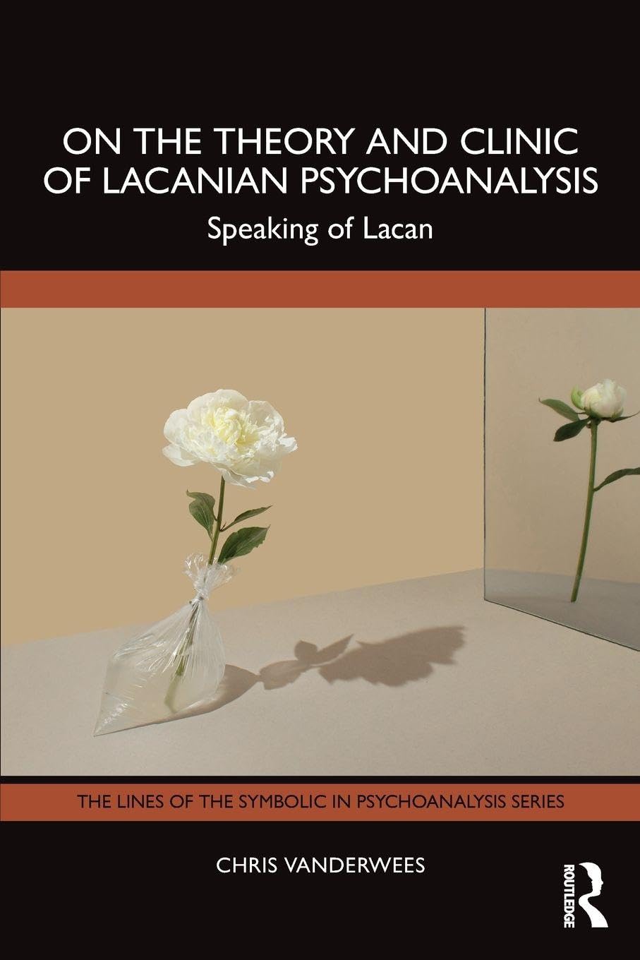 On the Theory and Clinic of Lacanian Psychoanalysis: Speaking of Lacan (The Lines of the Symbolic in Psychoanalysis Series)