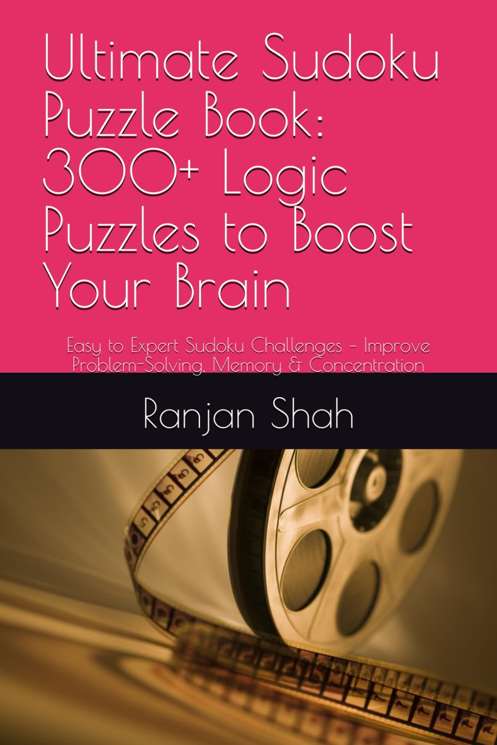 Ultimate Sudoku Puzzle Book: 300+ Logic Puzzles to Boost Your Brain: Easy to Expert Sudoku Challenges – Improve Problem-Solving, Memory & Concentration