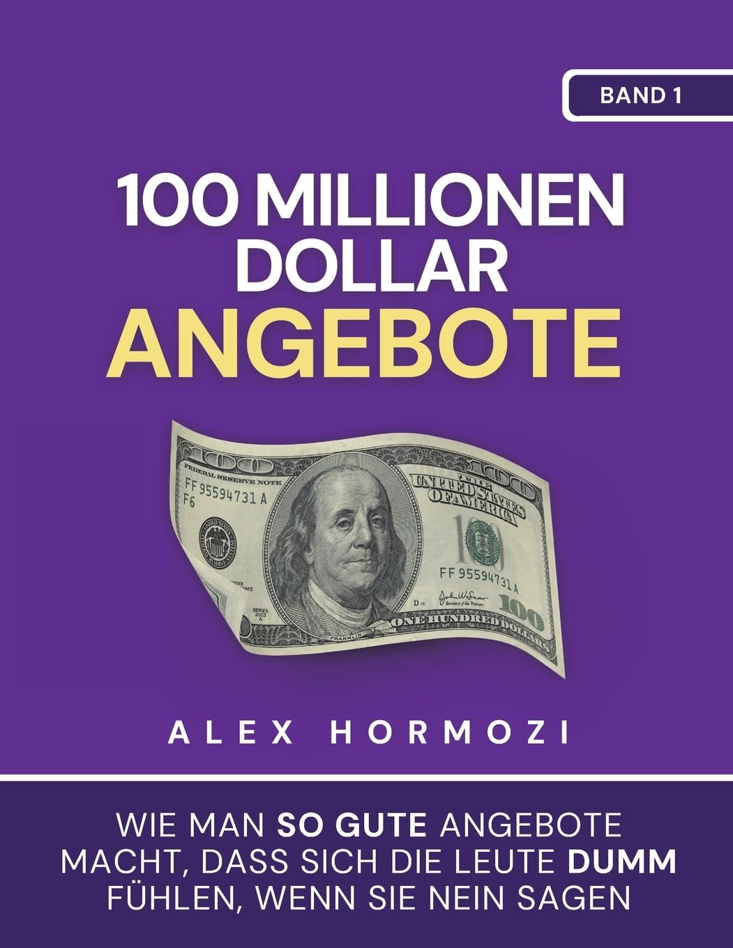 100 Millionen Dollar Angebote: Wie man so gute Angebote macht, dass sich die Leute dumm fühlen, wenn sie Nein sagen: Wie man so gute Angebote macht, ... sie Nein sagen (Acquisition.com $100M Series)