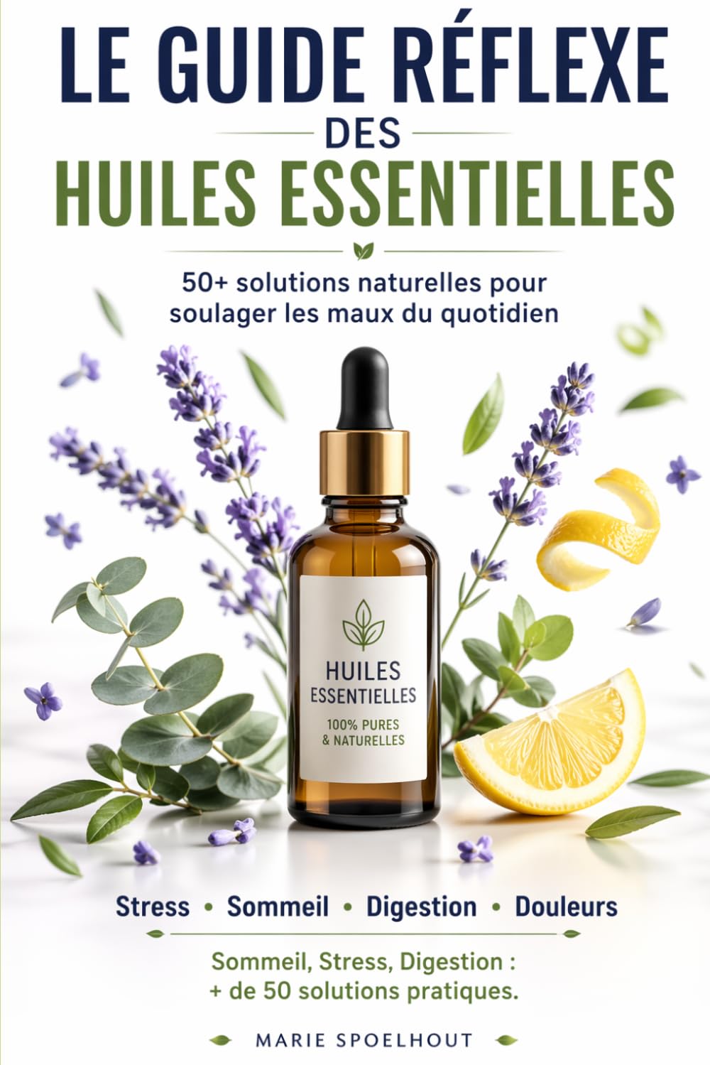 Le Guide Réflexe des Huiles Essentielles: Soulager les maux du quotidien naturellement : Sommeil, Stress, Digestion... + de 50 solutions pratiques.