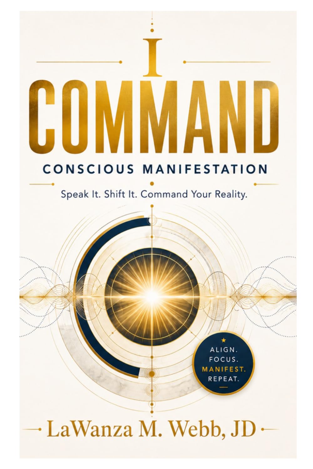 I Command: Conscious Manifestation: Speak It. Shift It. Command Your Reality.