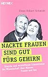 Nackte Frauen sind gut fürs Gehirn: Skurrile und verblüffende Erkenntnisse der Wissenschaft über Männer, Frauen und Sex